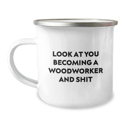 Funny Woodworker Camping Mug Gifts from Friends for Men, 'Look At You Becoming A Woodworker And Shit' Unique Graduation - Image 1