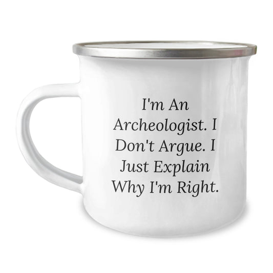 Funny Archeologist Gifts for Men - I'm An Archeologist. I Don't Argue. I Just Explain Why I'm Right. 12 oz Camping Mug for Graduation Unique Gifts from Friends and Family - Image 1