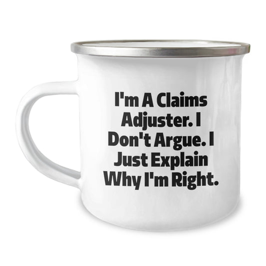 Funny Claims Adjuster Gifts from Family, Unique Graduation Presents for Claims Adjuster, Camping Mug, I'm A Claims Adjuster. I Don't Argue. I Just Explain Why I'm Right. Humor - Image 1