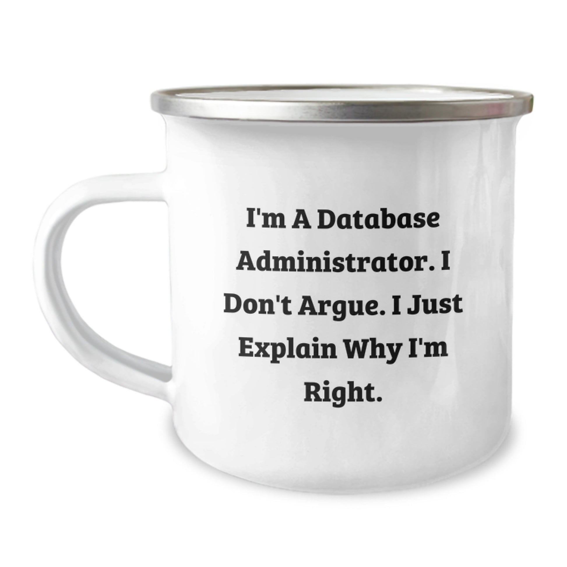 Funny Database Administrator Gifts from Friends, Camping Mug for Graduation Unique Gifts, 'I'm A Database Administrator. I Don't Argue. I Just Explain Why I'm Right.' - Image 1