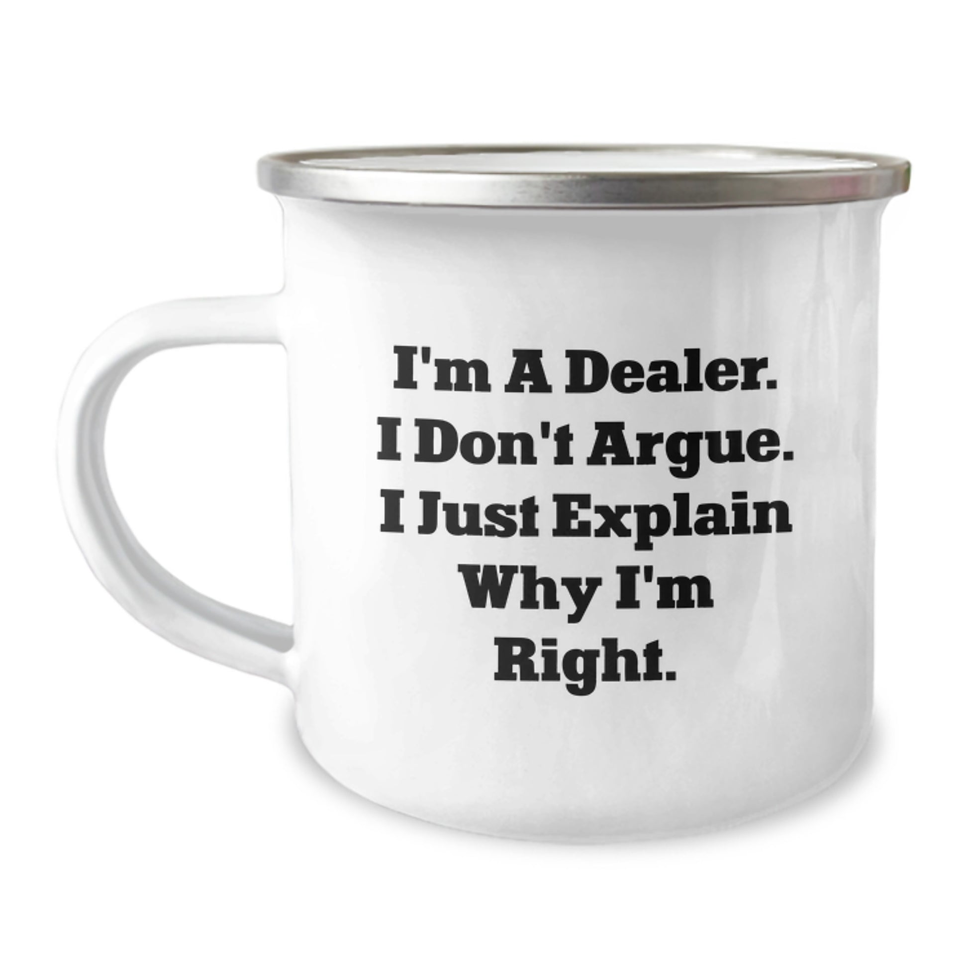 Funny Deals for Dealer Friends, Unique Camping Mugs for Graduation Celebration, Gifts from Friends to Dealer, I'm A Dealer. I Don't Argue. I Just Explain Why I'm Right. - Image 1