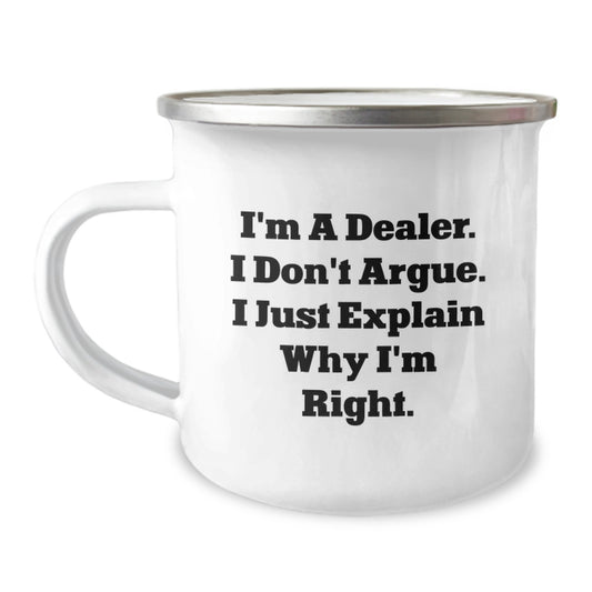 Funny Deals for Dealer Friends, Unique Camping Mugs for Graduation Celebration, Gifts from Friends to Dealer, I'm A Dealer. I Don't Argue. I Just Explain Why I'm Right. - Image 1