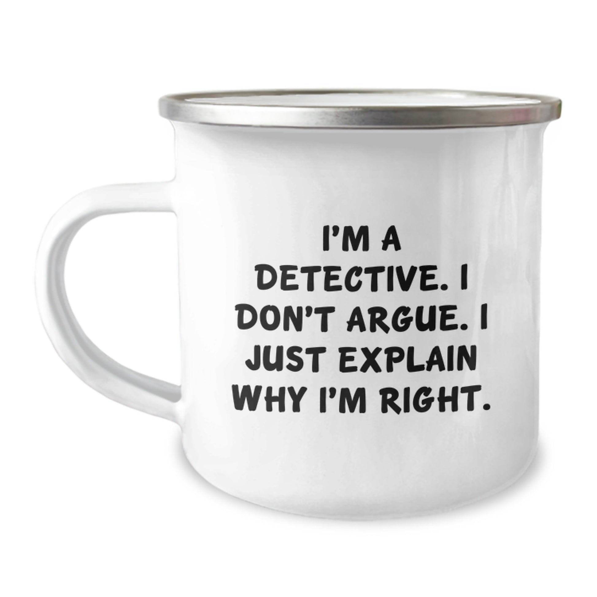Gifts from Friends for Detective Graduation Unique Gifts, Funny Detective Camping Mug, I'm A Detective. I Don't Argue. I Just Explain Why I'm Right. on Stainless Steel - Image 1