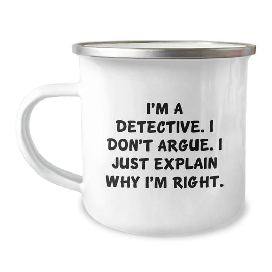 Gifts from Friends for Detective Graduation Unique Gifts, Funny Detective Camping Mug, I'm A Detective. I Don't Argue. I Just Explain Why I'm Right. on Stainless Steel - Image 1