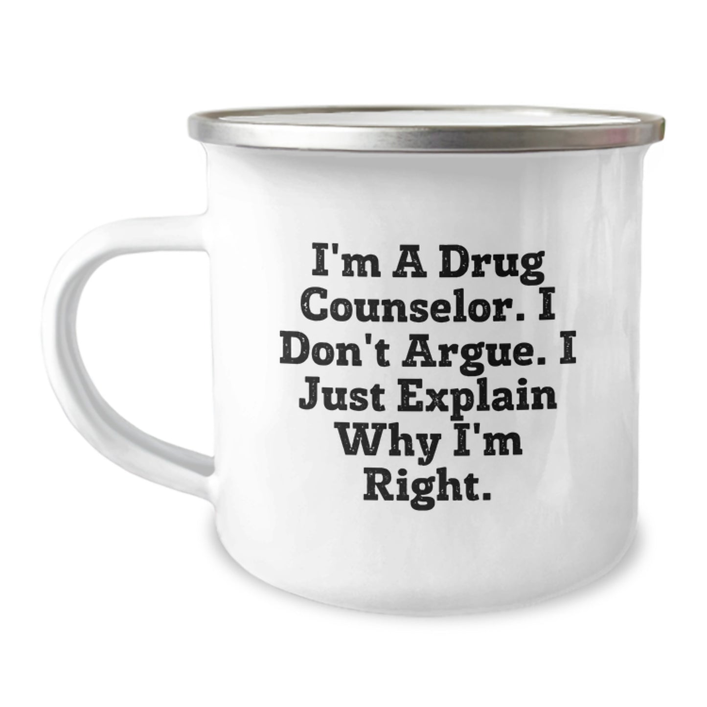 Funny Drug Counselor Gifts from Friends for Graduation Unique Camping Mug I'm A Drug Counselor. I Don't Argue. I Just Explain Why I'm Right. - Image 1