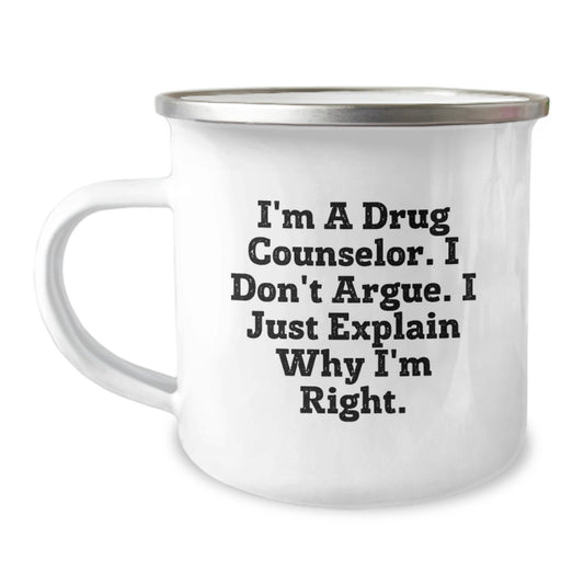 Funny Drug Counselor Gifts from Friends for Graduation Unique Camping Mug I'm A Drug Counselor. I Don't Argue. I Just Explain Why I'm Right. - Image 1