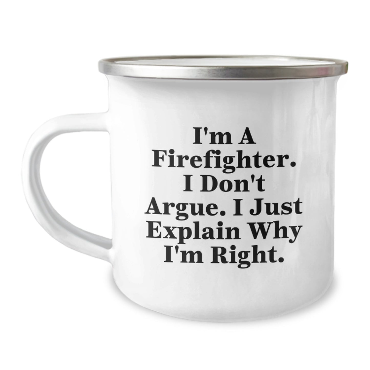 Funny Firefighter Gifts from Men, Unique Mother's Day Unique Gifts for Firefighter Women, Camping Mug with I'm A Firefighter I Don't Argue I Just Explain Why I'm Right. - Image 1