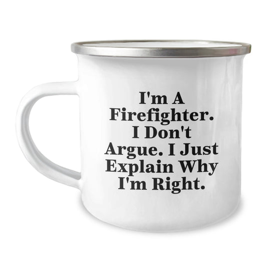 Funny Firefighter Gifts from Men, Unique Mother's Day Unique Gifts for Firefighter Women, Camping Mug with I'm A Firefighter I Don't Argue I Just Explain Why I'm Right. - Image 1