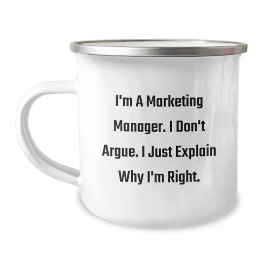 Gifts from Marketing Manager Friends for Valentine's - I'm A Marketing Manager. I Don't Argue. I Just Explain Why I'm Right. Funny Marketing Manager Camping Mug - Image 1