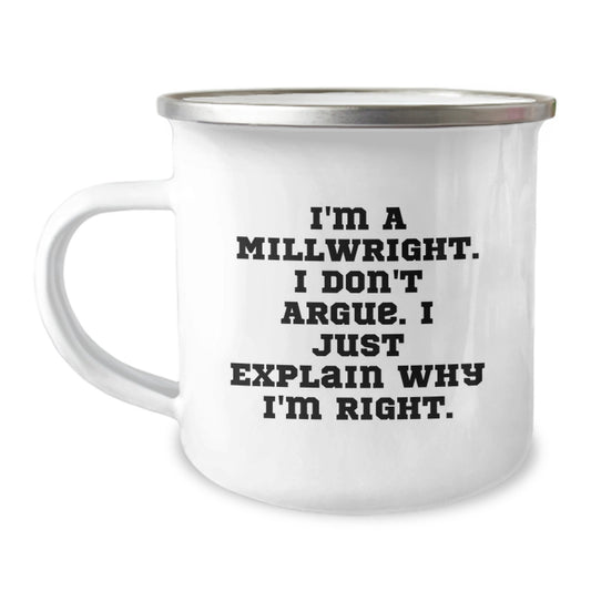 Funny Millwright Gifts from Friends, Unique Graduation Unique Gifts for Millwright Men, Camping Mug with I'm A Millwright. I Don't Argue. I Just Explain Why I'm Right. - Image 1