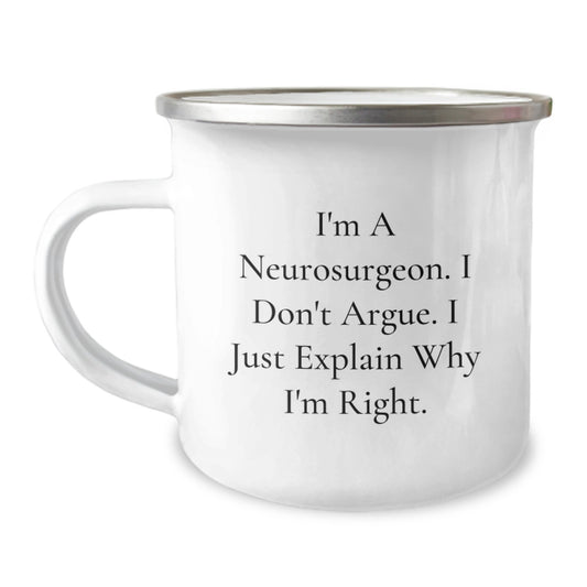 Funny Neurosurgeon Gifts from Friends for Men, Unique Camping Mug, I'm A Neurosurgeon. I Don't Argue. I Just Explain Why I'm Right. - Perfect for Graduation - Image 1