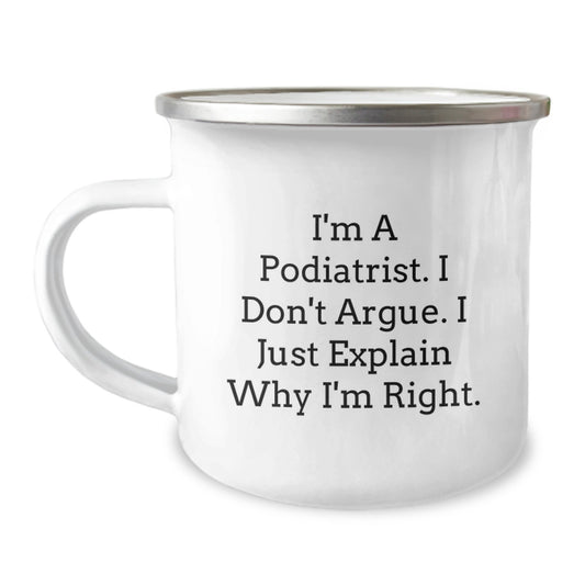 Funny Podiatrist Gifts from Family for Men - Camping Mug with I'm A Podiatrist I Don't Argue I Just Explain Why I'm Right - Graduation Unique Gifts - Image 1