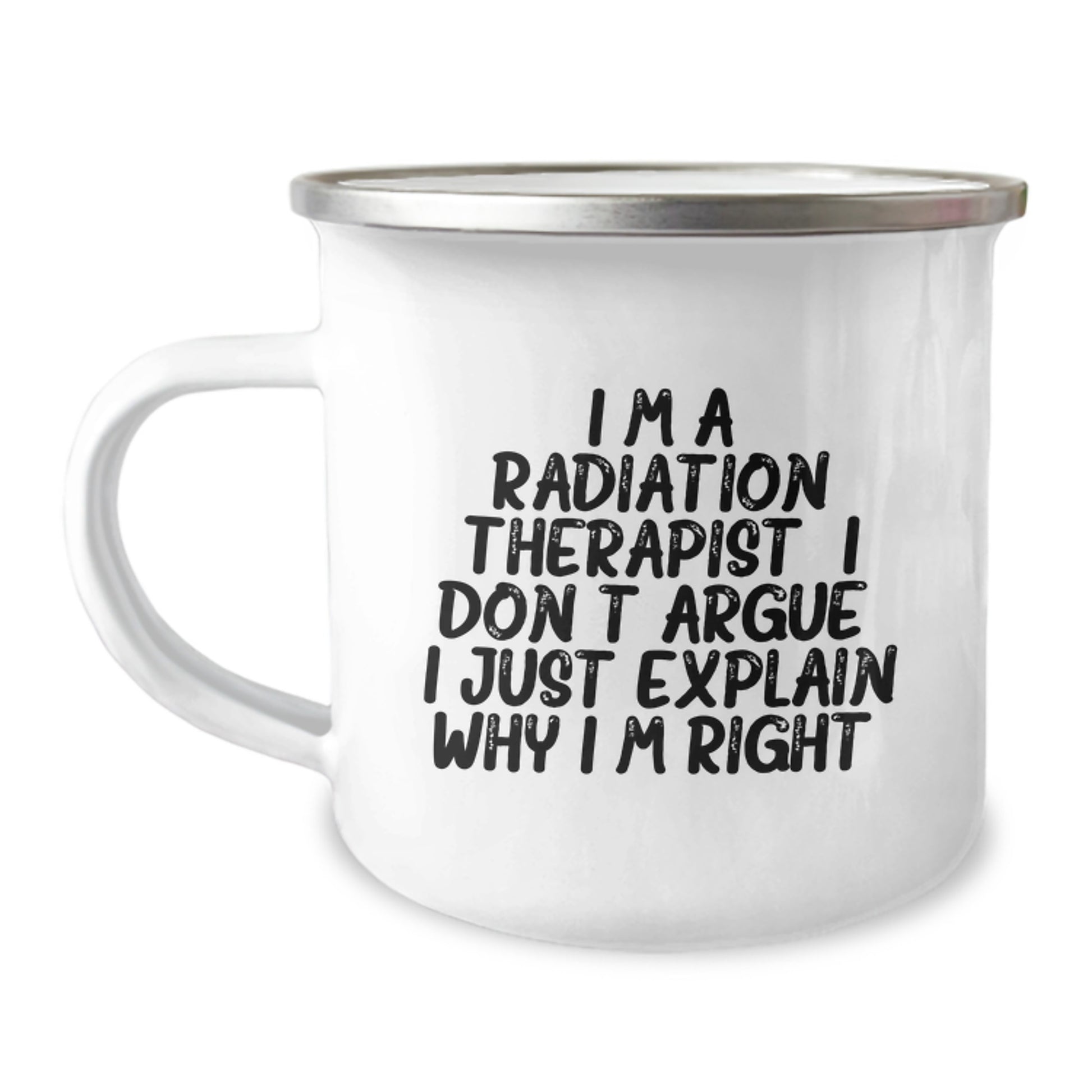 Funny Radiation Therapist Gifts for Men, Women, Coworkers - 'I'm A Radiation Therapist. I Don't Argue. I Just Explain Why I'm Right.' Camping Mug for Graduation, Birthday, or Appreciation - Image 1