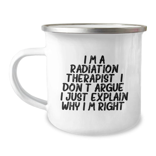 Funny Radiation Therapist Gifts for Men, Women, Coworkers - 'I'm A Radiation Therapist. I Don't Argue. I Just Explain Why I'm Right.' Camping Mug for Graduation, Birthday, or Appreciation - Image 1