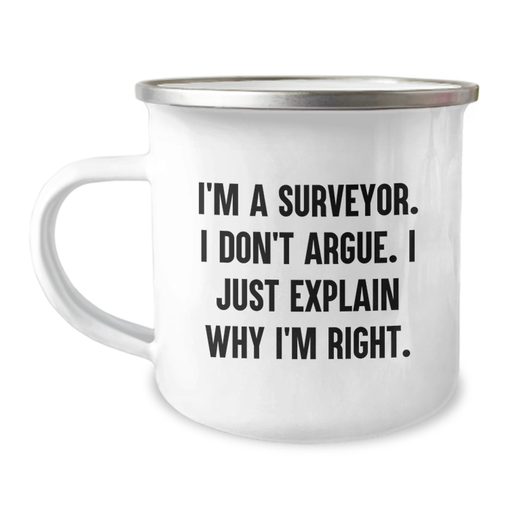 Funny Surveyor Gifts for Men Unique Camping Mug I'm A Surveyor I Don't Argue I Just Explain Why I'm Right - Gifts from Family to Surveyor - Image 1