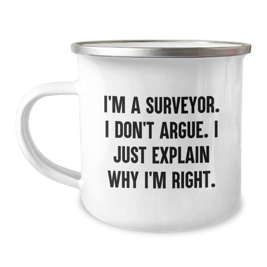 Funny Surveyor Gifts for Men Unique Camping Mug I'm A Surveyor I Don't Argue I Just Explain Why I'm Right - Gifts from Family to Surveyor - Image 1