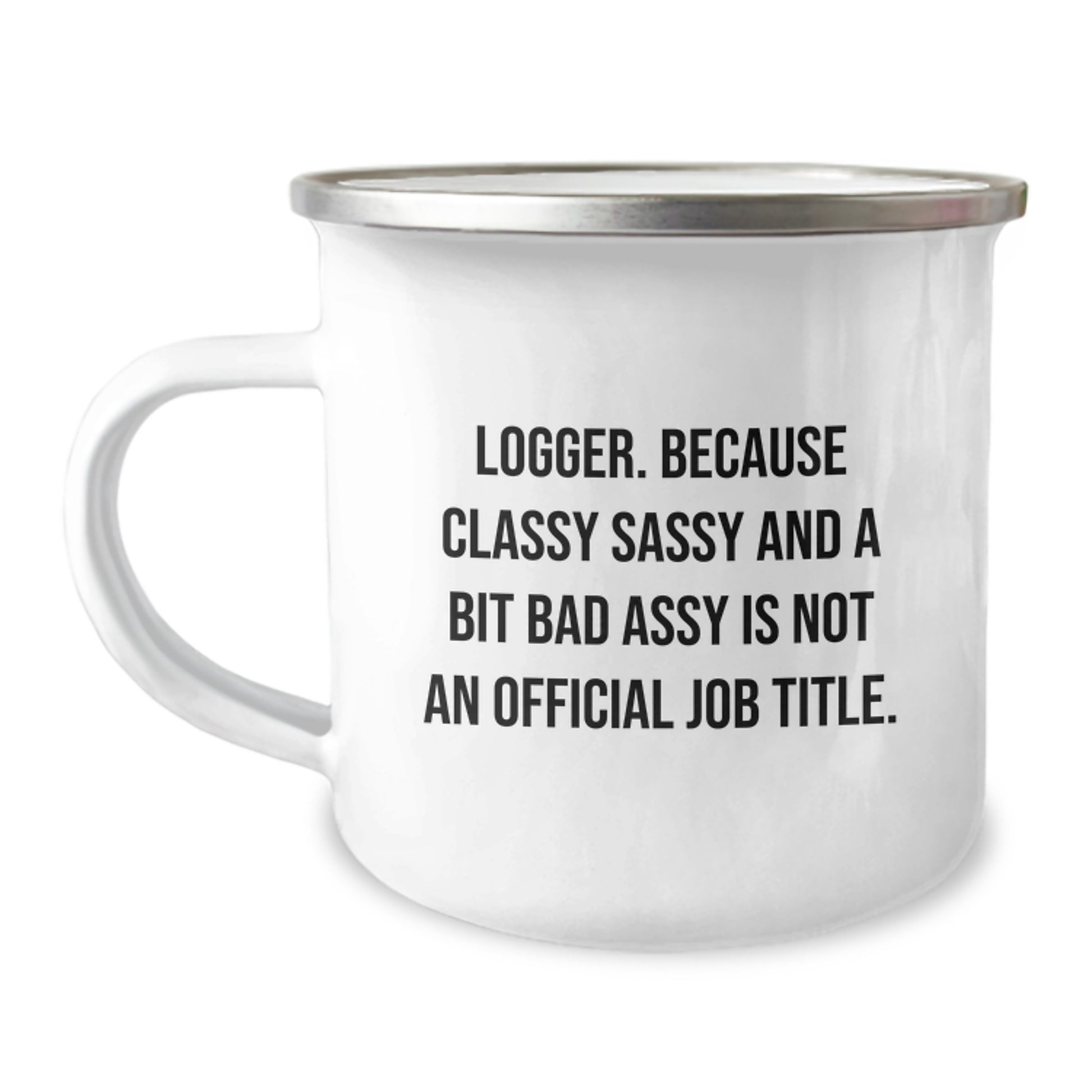 Funny Logger Gifts from Friends for Graduation Unique Mugs, Logger Sassy Camping Mug, Classy Sassy And A Bit Fearlessy Is Not An Official Job Title, Enamel Stainless Steel 12 oz Capacity - Image 1