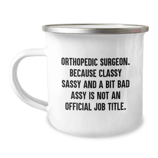 Gifts from Friends to Orthopedic Surgeon - Funny Graduation Unique Gifts for Men Camping Mug, Because Classy Sassy And A Bit Fearlessy Is Not An Official Job Title, Orthopedic Surgeon Appreciation - Image 1