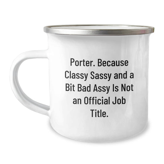 Funny Porter Gifts - 12 oz Camping Mug for Porter, Mother's Day Unique Gifts from Men, Funny Quote 'Porter. Because Classy Sassy And A Bit Fearlessy Is Not An Official Job Title.' - Image 1