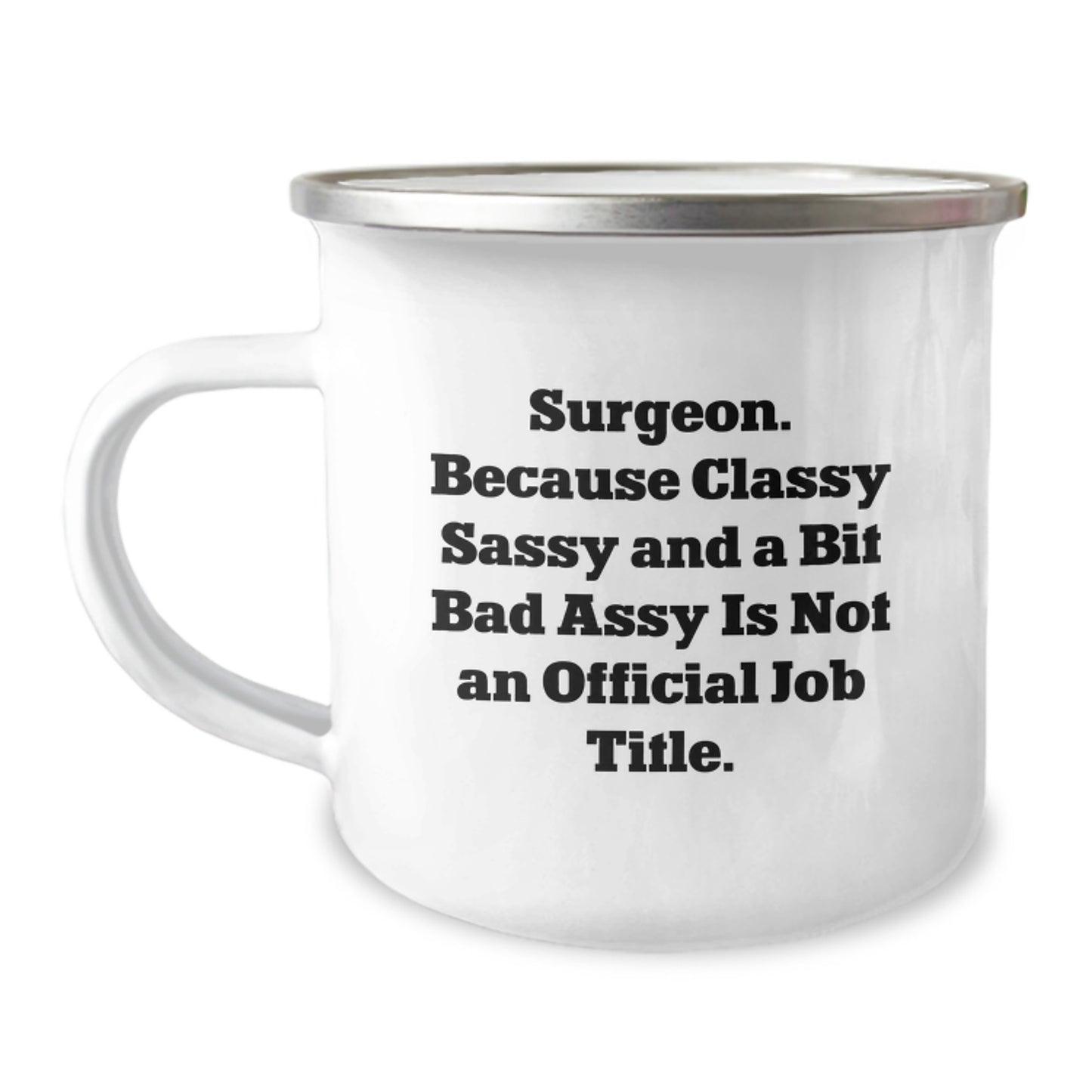 Funny Gifts from Friends to a Surgeon, Unique Camping Mug for Men Graduation, Quote - Surgeon. Because Classy Sassy And A Bit Fearlessy Is Not An Official Job Title. - Image 1