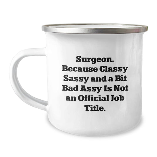 Funny Gifts from Friends to a Surgeon, Unique Camping Mug for Men Graduation, Quote - Surgeon. Because Classy Sassy And A Bit Fearlessy Is Not An Official Job Title. - Image 1