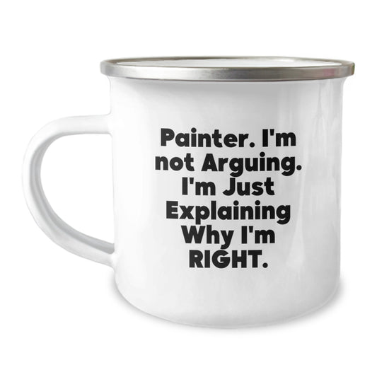 Funny Painter Gifts for Friends from Family, Unique Camping Mug for Painter Lovers, 'I'm Not Arguing. I'm Just Explaining Why I'm Right.' - Image 1