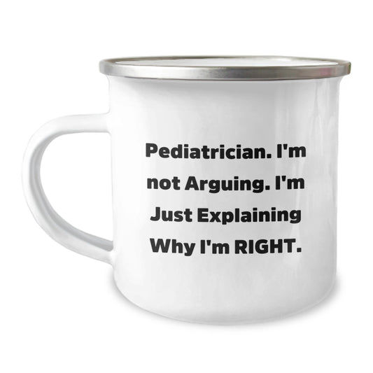 Funny Pediatrician Gifts from Friends, Men, Women, Family - Camping Mug I'm Not Arguing I'm Just Explaining Why I'm Right - Unique Graduation - Image 1