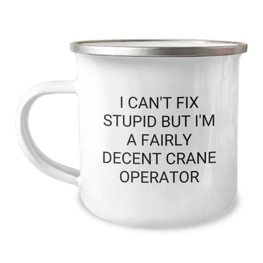Funny Crane Operator Gifts from Friends - Birthday Unique Gifts for Men - I Can't Fix Stupid But I'm A Fairly Decent Crane Operator Camping Mug - Image 1