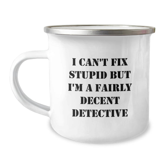 Funny Valentine's Gifts from Detective Lovers for Him, Perfect Camping Mug for Men, I Can't Fix Stupid But I'm A Fairly Decent Detective Coffee Mug - Image 1