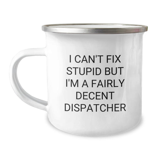 Funny Dispatcher Gifts for Men, Birthday Unique Mugs from Friends, Dispatcher Camping Mug with I Can't Fix Stupid But I'm A Fairly Decent Dispatcher Quote - Image 1