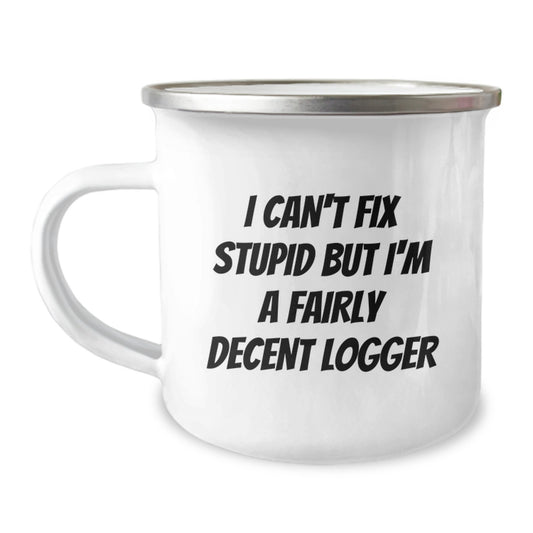 Funny Logger Gifts from Friends and Family, Birthday Unique Gifts for Logger Enthusiasts, Camping Mug with I Can't Fix Stupid But I'm A Fairly Decent Logger Quote - Image 1