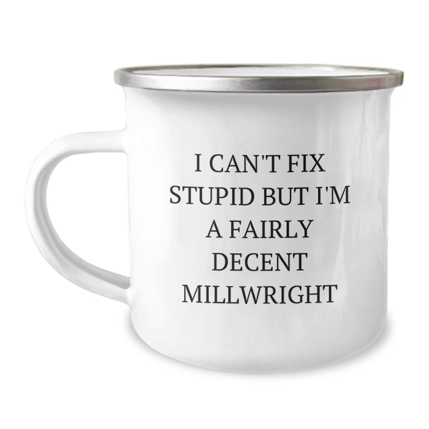 Funny Millwright Camping Mugs, Gifts from Friends for Millwrights, Graduation Unique Gifts, I Can't Fix Stupid But I'm A Fairly Decent Millwright - Image 1