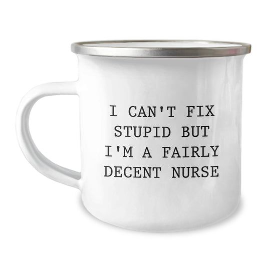 Funny Gifts from Men to Women Nurses, Unique Camping Mug for Nurse Graduation, I 'Can't Fix Stupid But I'm A Fairly Decent Nurse' - Image 1