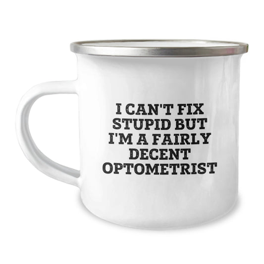 Funny Optometrist Gifts for Men, Unique Camping Mug with I Cant Fix Stupid But Im A Fairly Decent Optometrist Quote, Gifts from Family to Graduation Unique Gifts - Image 1