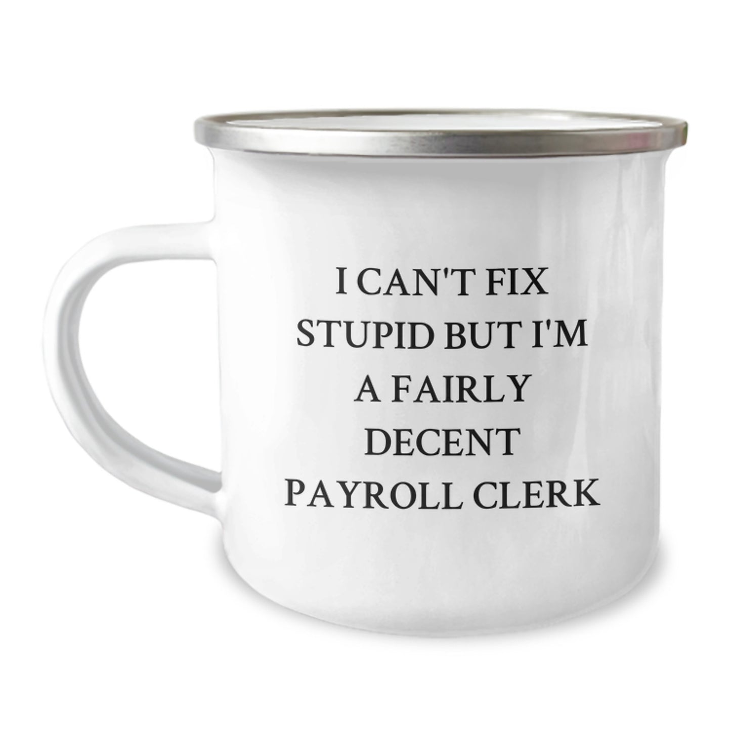 Funny Payroll Clerk Gifts for Men, Payroll Clerk Camping Mug, I Can't Fix Stupid But I'm A Fairly Decent Payroll Clerk, Perfect Idea for Graduation Unique Gifts from Friends - Image 1