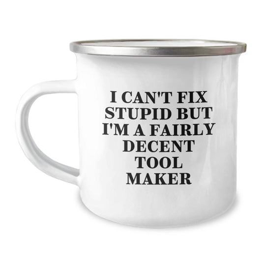 Tool Maker Gifts from Men - Funny Camping Mug, I Can't Fix Stupid But I'm A Fairly Decent Tool Maker, Birthday Unique Gifts for Tool Makers - Image 1