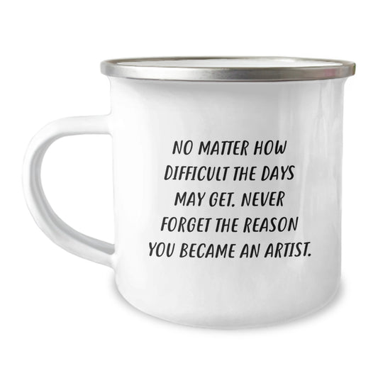 Gifts from Friends and Family for the Artist, Unique Artist Camping Mug for Graduation, Funny Quote - 'Never Forget The Reason You Became An Artist.' - Image 1