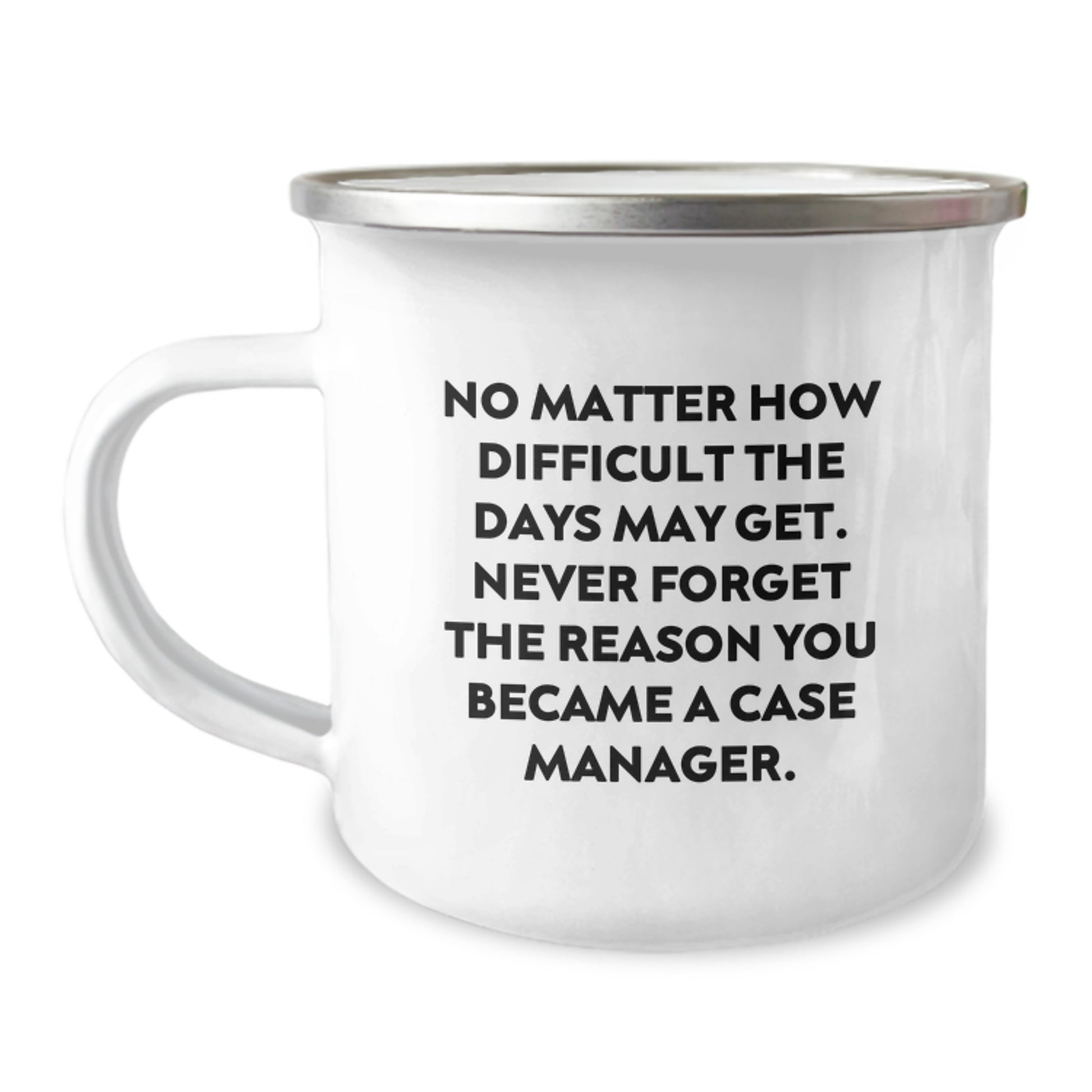 Inspirational Case Manager Graduation Unique Gifts Gifts from Family and Friends - No Matter How Difficult The Days May Get - Camping Mug - Image 1