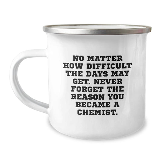 Inspiring Chemist Gifts for Men from Friends, Funny Camping Mug for Graduation Unique Gifts, 'No Matter How Difficult The Days May Get. Never Forget The Reason You Became A Chemist.' - Image 1