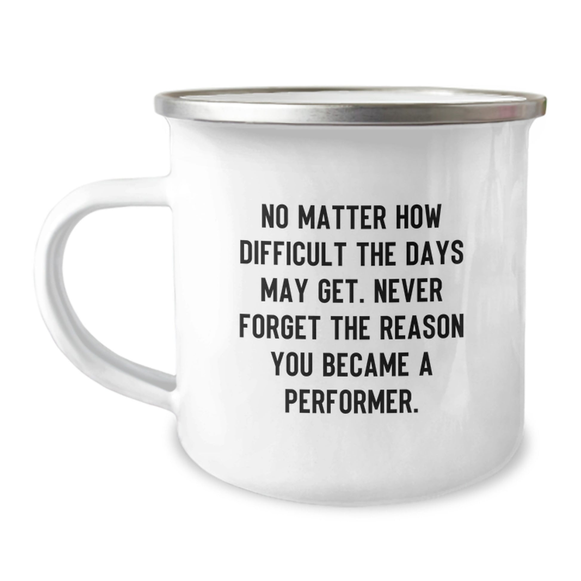 Funny Inspirational Performer Gifts from Family for Graduation Unique Camping Mug - No Matter How Difficult The Days May Get. Never Forget The Reason You Became A Performer. - Image 1