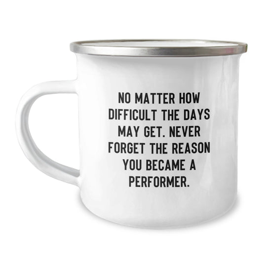 Funny Inspirational Performer Gifts from Family for Graduation Unique Camping Mug - No Matter How Difficult The Days May Get. Never Forget The Reason You Became A Performer. - Image 1
