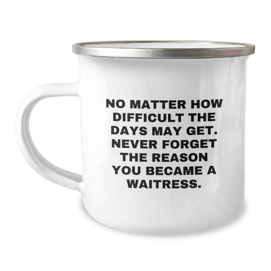 Funny Gifts for Waitress, Unique Waitress Camping Mug Graduation, No Matter How Difficult The Days Get, Inspirational Quote Gifts from Friends for Waitress - Image 1