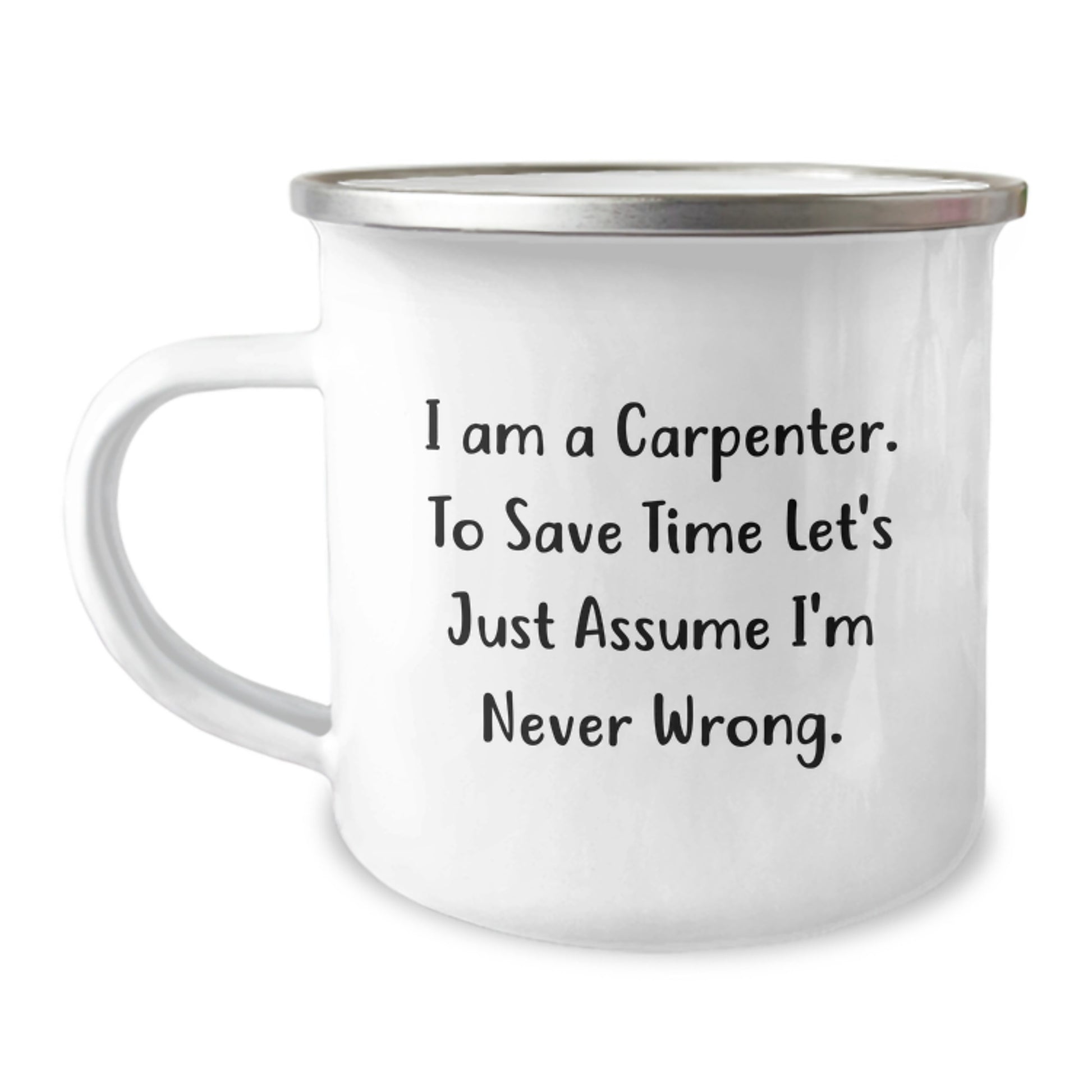 Funny Carpenter Gifts for Men, Unique Camping Mugs from Friends and Family to Encourage His Love for Carpentry, 'I Am A Carpenter. To Save Time Let's Just Assume I'm Never Wrong.' - Image 1