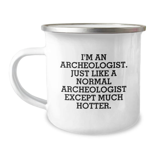 Funny Archeologist Gifts, Unique Camping Mug for Archeologist Dad's Father's Day, 'I'm An Archeologist. Just Like A Normal Archeologist Except Much Hotter.' - Image 1