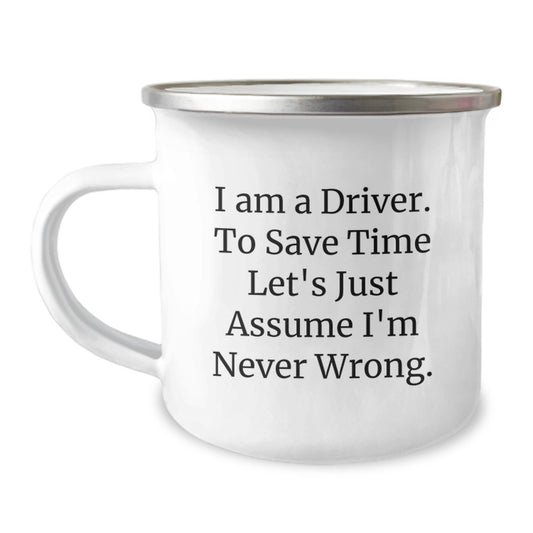 Funny Driver Gift Ideas for Him - Gifts from Friends on Valentine's, Camping Mug with 'I Am A Driver. To Save Time Let's Just Assume I'm Never Wrong.' Quote - Image 1