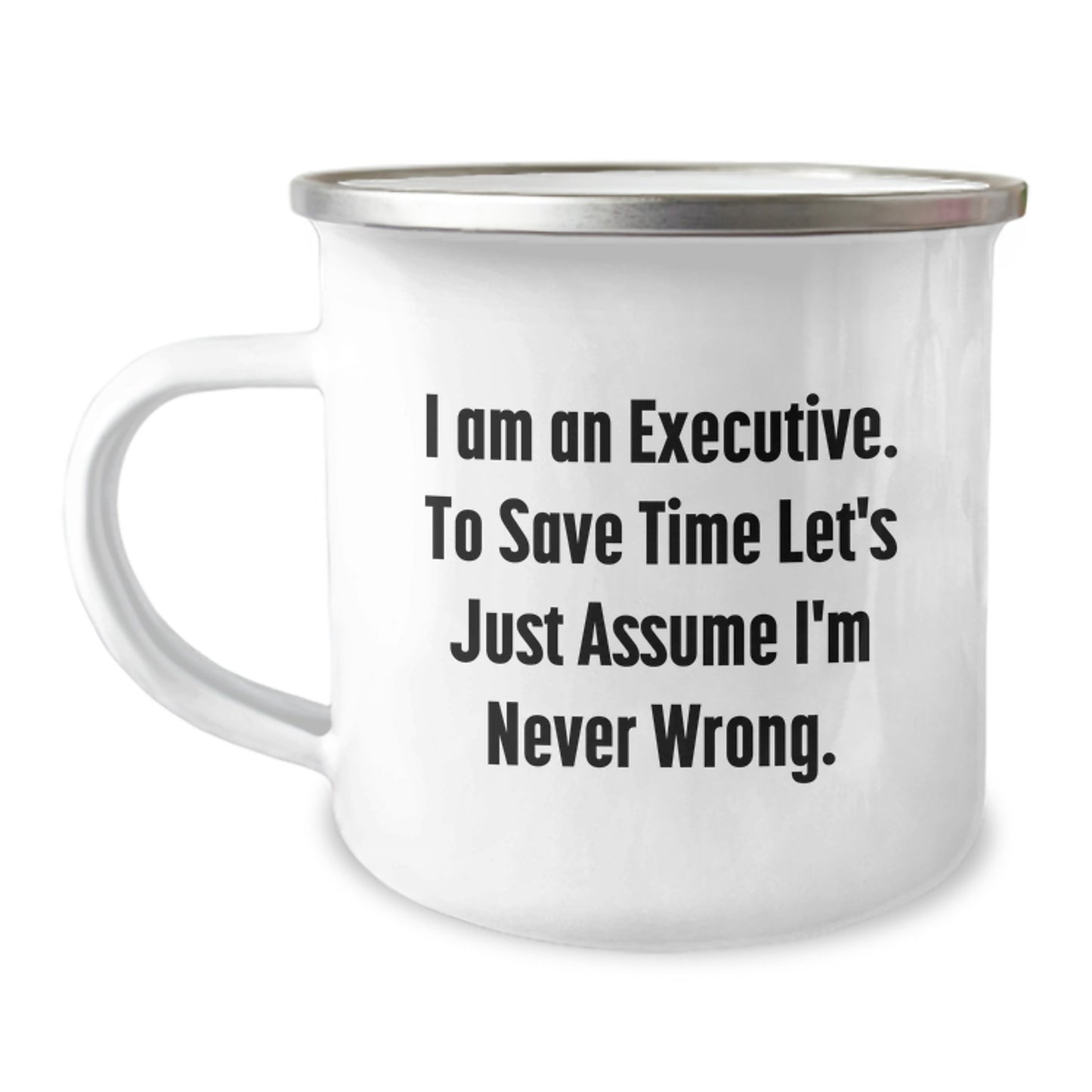 Funny Executive Gifts for Valentine's - Gifts from Friends to Executive Coworkers - 'I Am An Executive. To Save Time Let's Just Assume I'm Never Wrong.' Camping Mug - Image 1