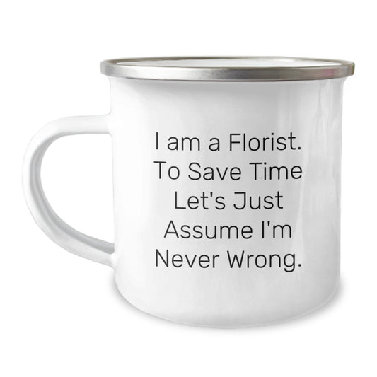Funny Florist Gifts from Friends for Birthday, Unique Camping Mug, 'I Am A Florist. To Save Time Let's Just Assume I'm Never Wrong.' - Image 1