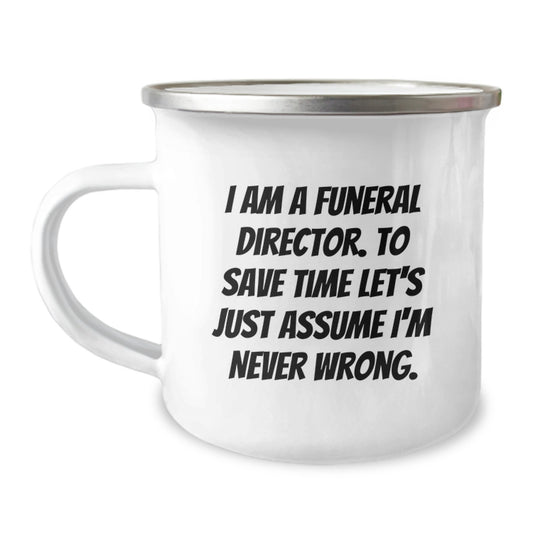 Funny Funeral Director Gifts from Men to Friends on Valentine's - I Am A Funeral Director. To Save Time Let's Just Assume I'm Never Wrong. Camping Mug - Image 1