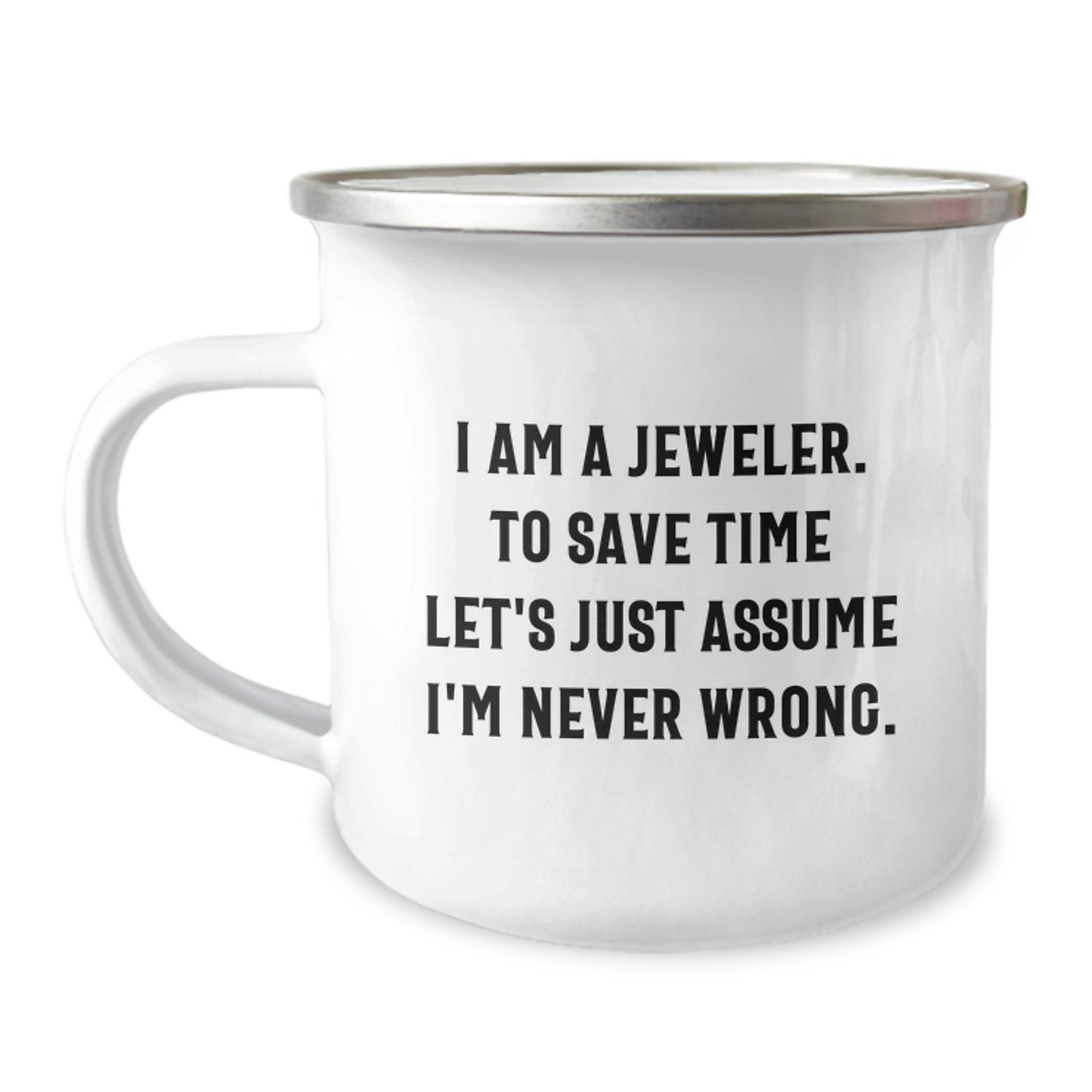 Funny Jeweler Gifts from Men, Women, Friends, or Family - Camping Mug for Jeweler Enthusiasts - Valentine's Unique Gifts - 'I Am A Jeweler. To Save Time Let's Just Assume I'm Never Wrong.' - Image 1