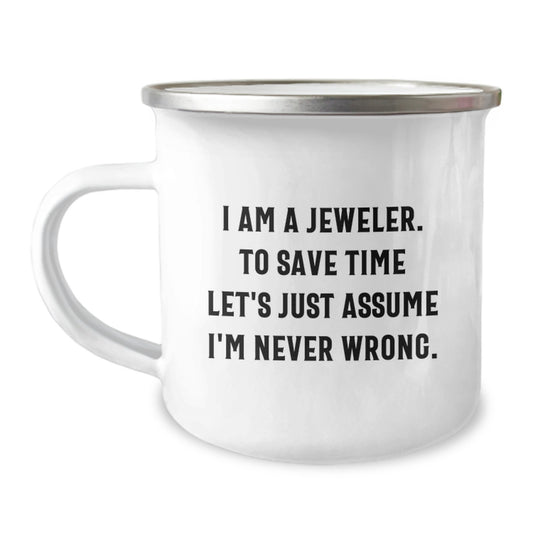 Funny Jeweler Gifts from Men, Women, Friends, or Family - Camping Mug for Jeweler Enthusiasts - Valentine's Unique Gifts - 'I Am A Jeweler. To Save Time Let's Just Assume I'm Never Wrong.' - Image 1